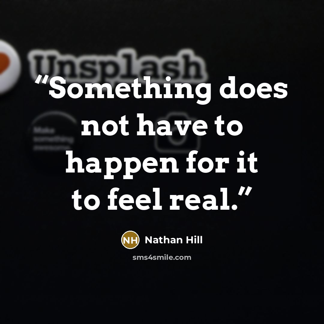 “Something does not have to happen for it to feel real.” quote by Nathan Hill