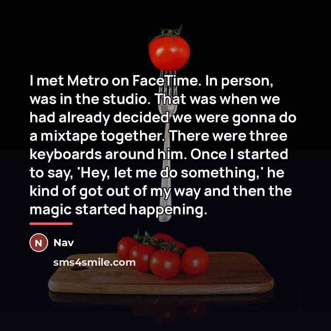 “I met Metro on FaceTime. In person, was in the…” quote by Nav