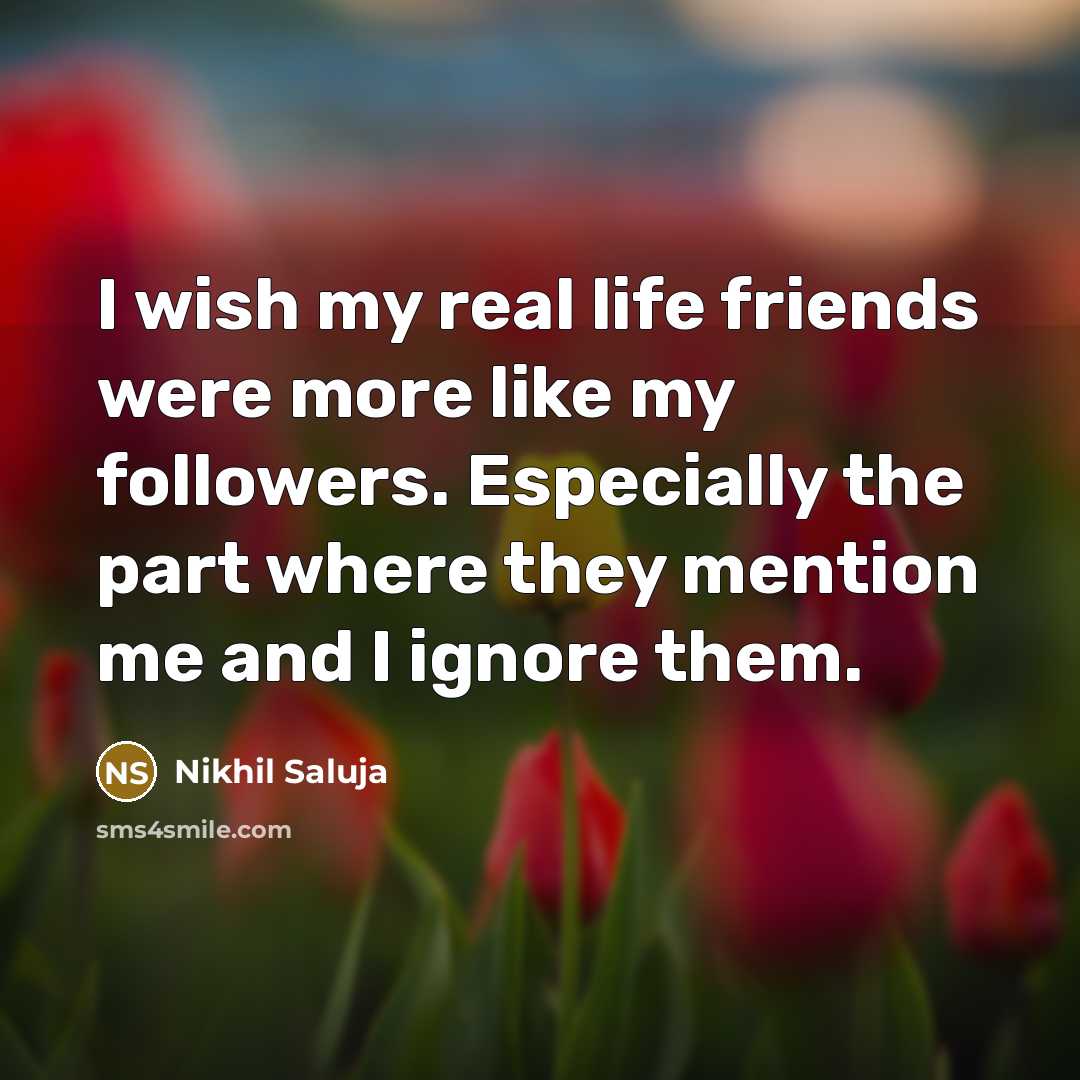 “I wish my real life friends were more like my…” quote by Nikhil Saluja