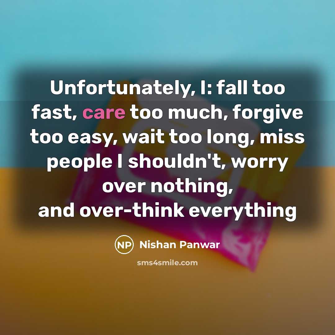“Unfortunately, I: fall too fast, care too much, forgive too…” quote by Nishan Panwar