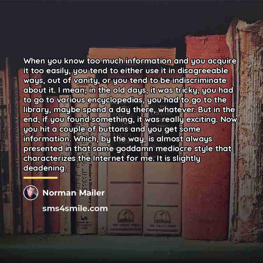 “When you know too much information and you acquire it…” quote by Norman Mailer