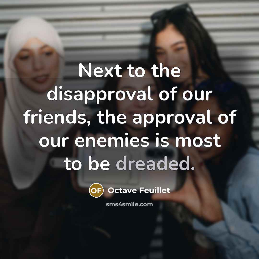 “Next to the disapproval of our friends, the approval of…” quote by Octave Feuillet