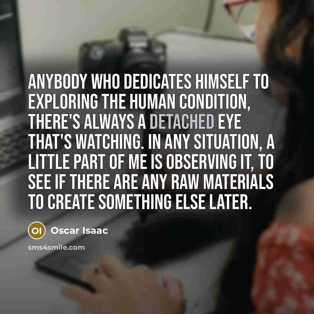 “Anybody who dedicates himself to exploring the human condition, there's…” quote by Oscar Isaac