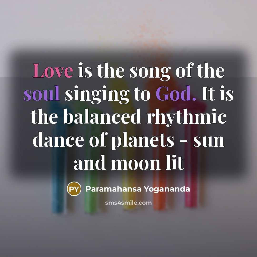 “Love is the song of the soul singing to God.…” quote by Paramahansa Yogananda
