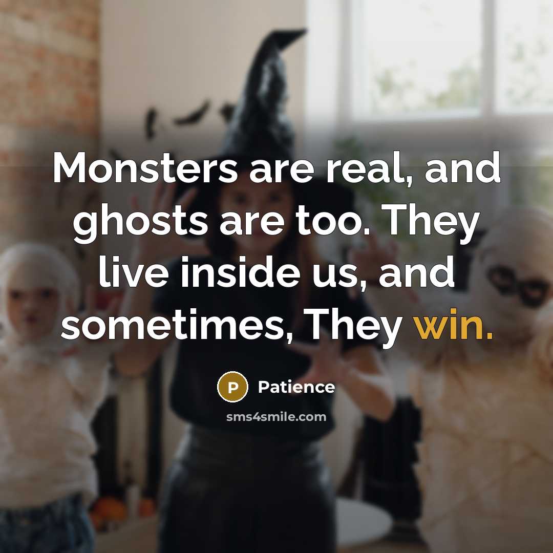 “Monsters are real, and ghosts are too. They live inside us, and sometimes, They win.” quote by Patience