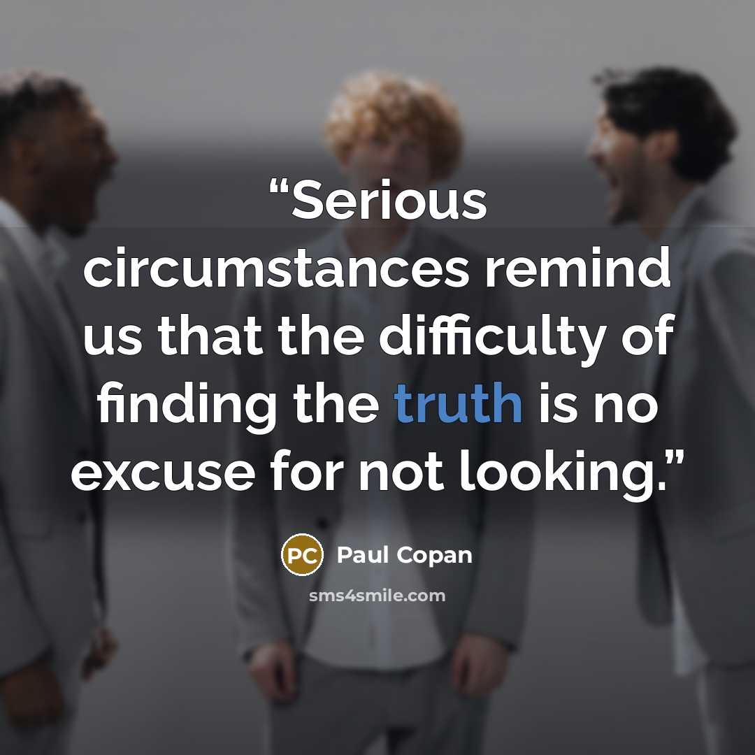 “Serious circumstances remind us that the difficulty of finding the truth is no excuse for not looking.” quote by Paul Copan