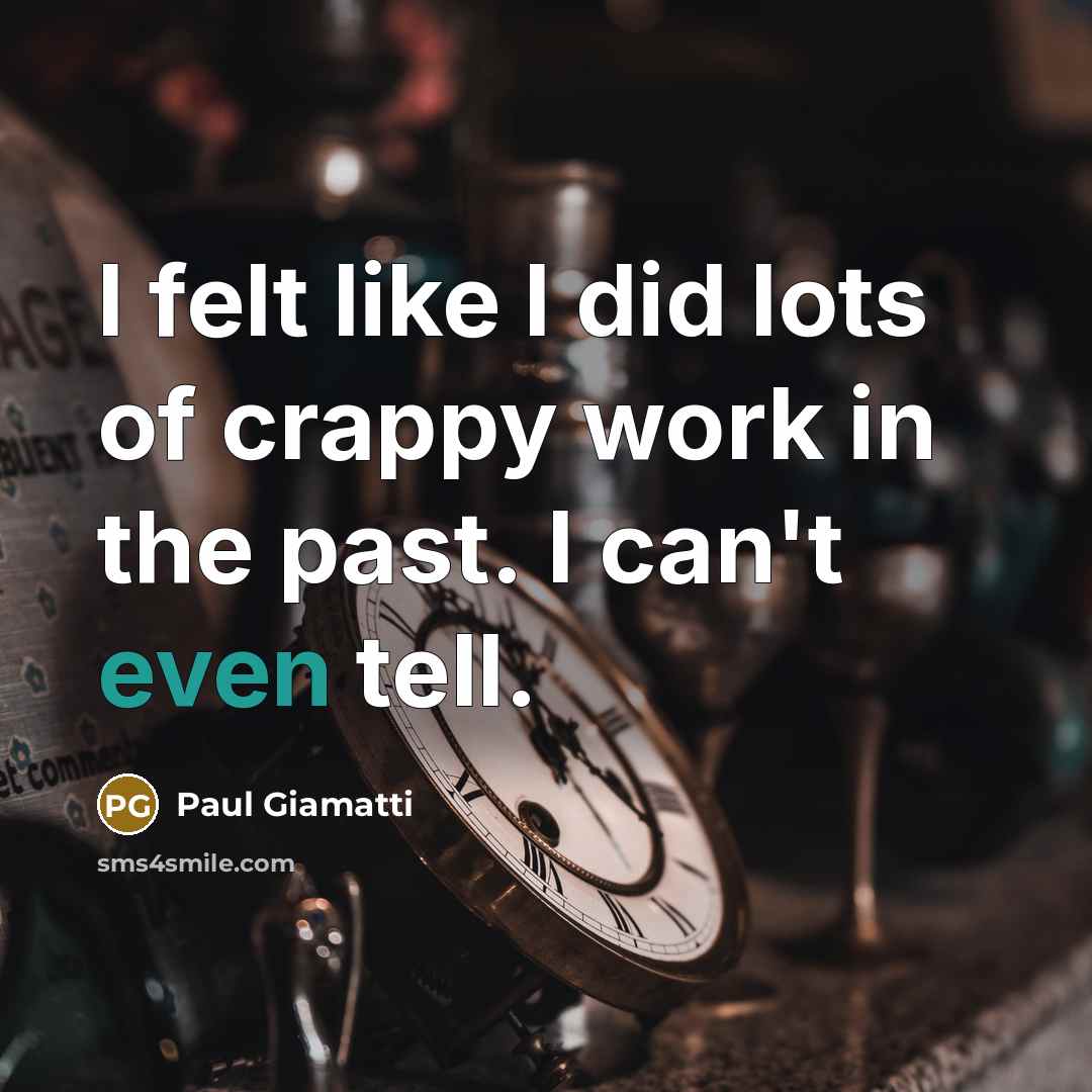 “I felt like I did lots of crappy work in…” quote by Paul Giamatti