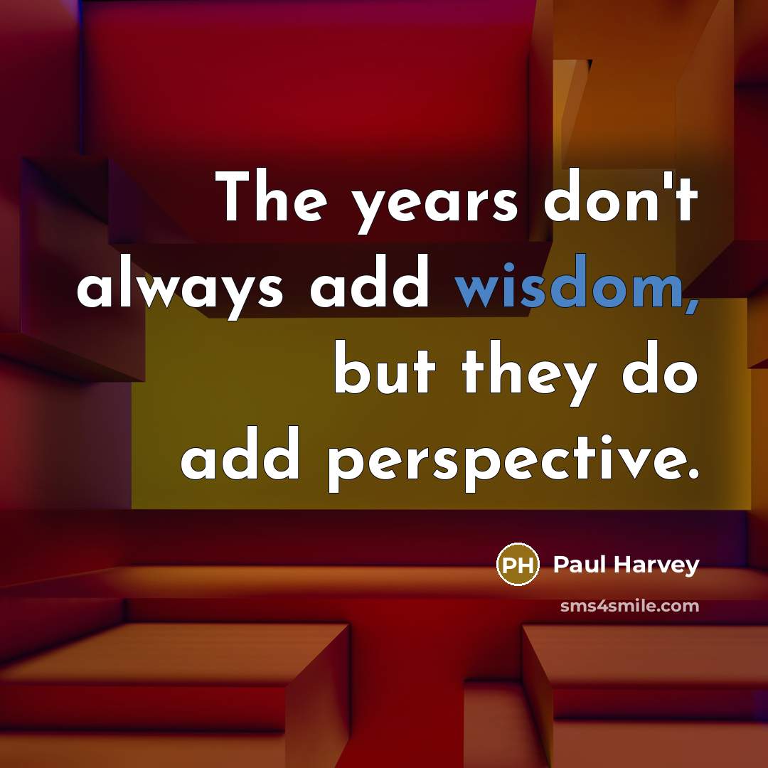 “The years don't always add wisdom, but they do add…” quote by Paul Harvey