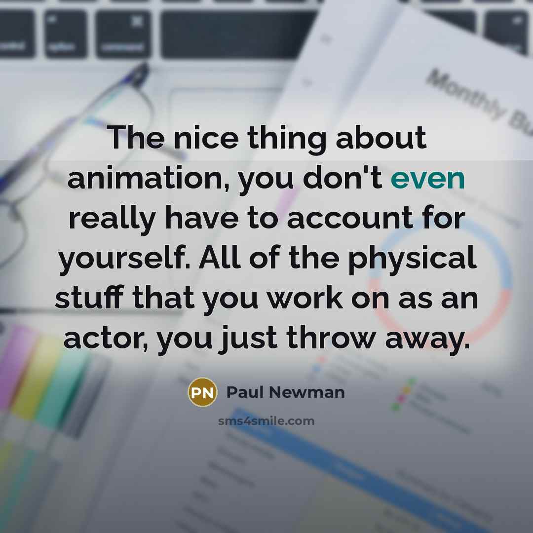 “The nice thing about animation, you don't even really have…” quote by Paul Newman