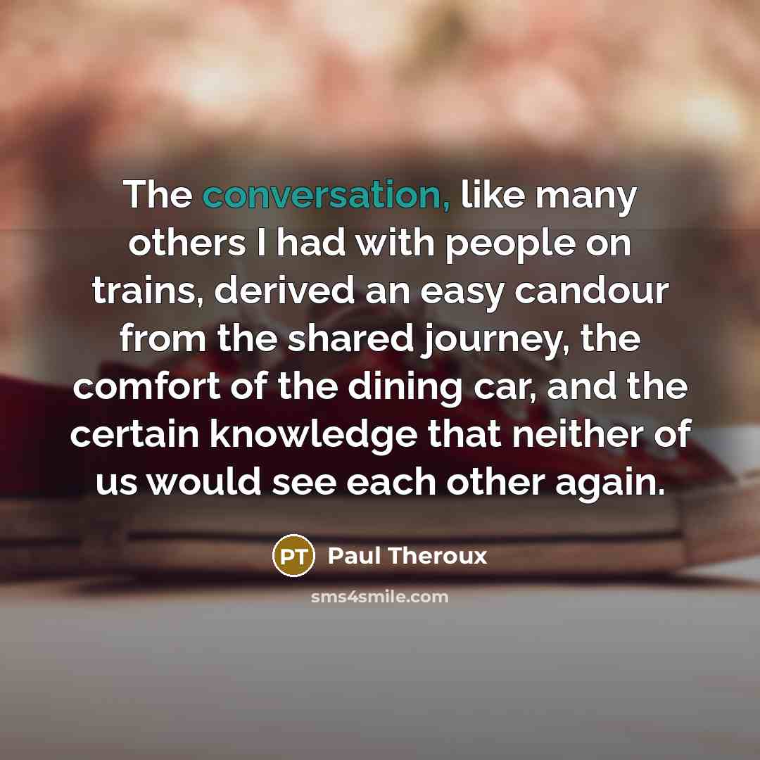 “The conversation, like many others I had with people on…” quote by Paul Theroux