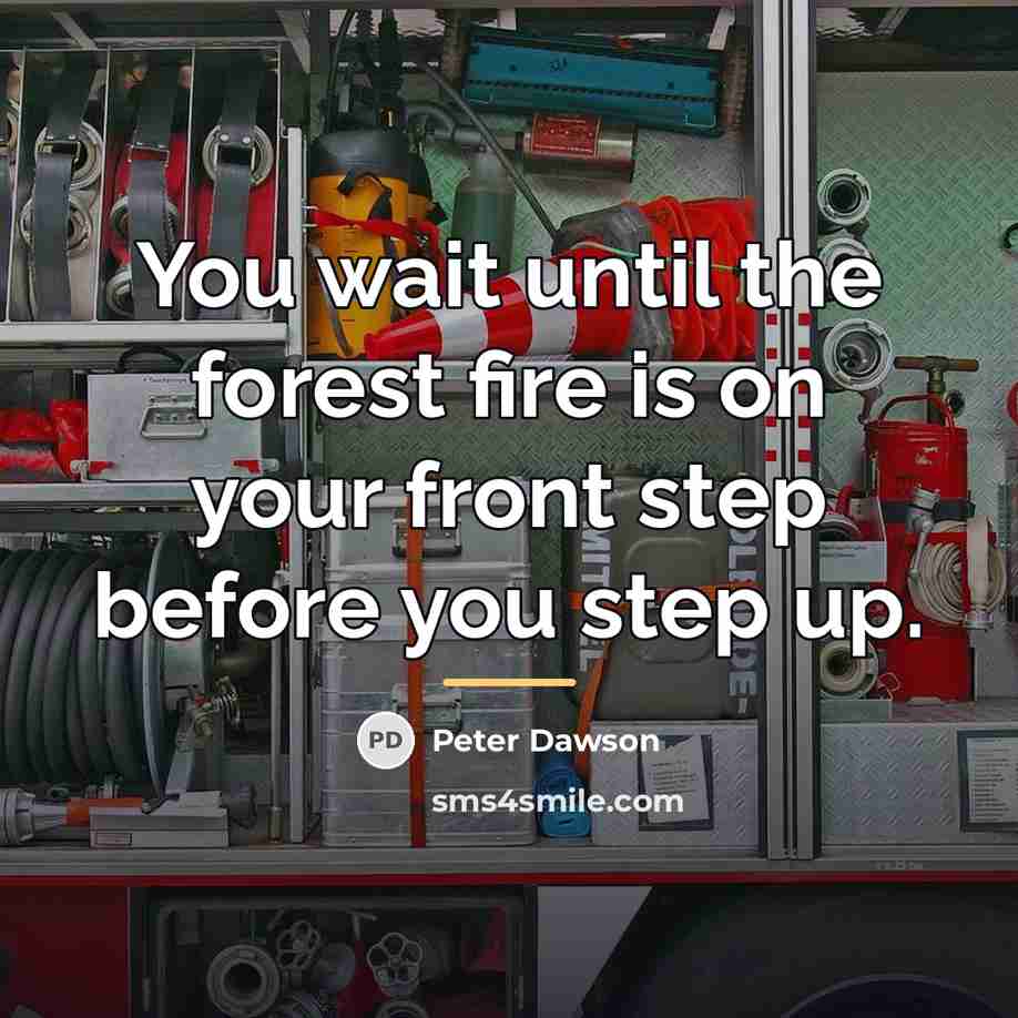 “You wait until the forest fire is on your front…” quote by Peter Dawson