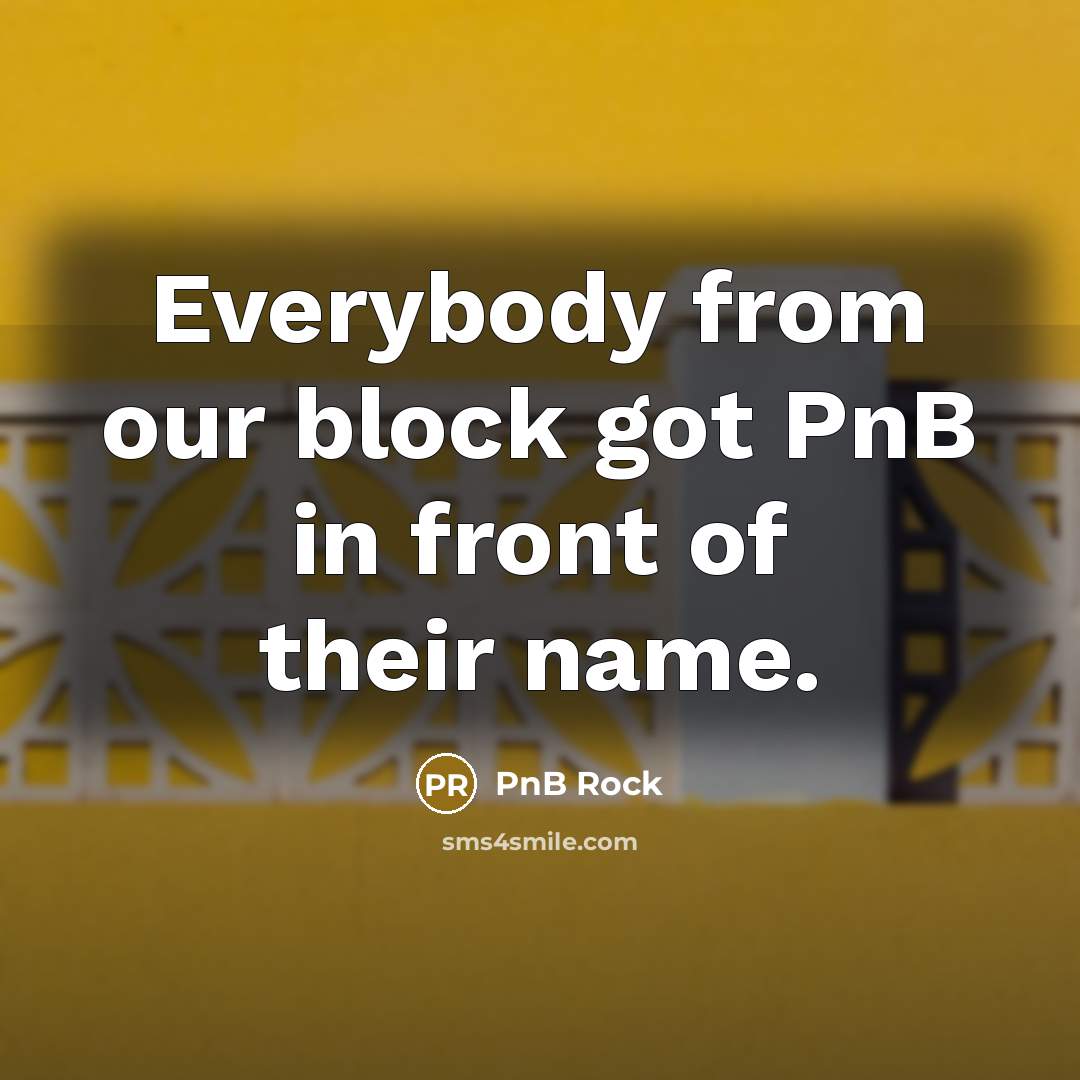 “Everybody from our block got PnB in front of their…” quote by PnB Rock