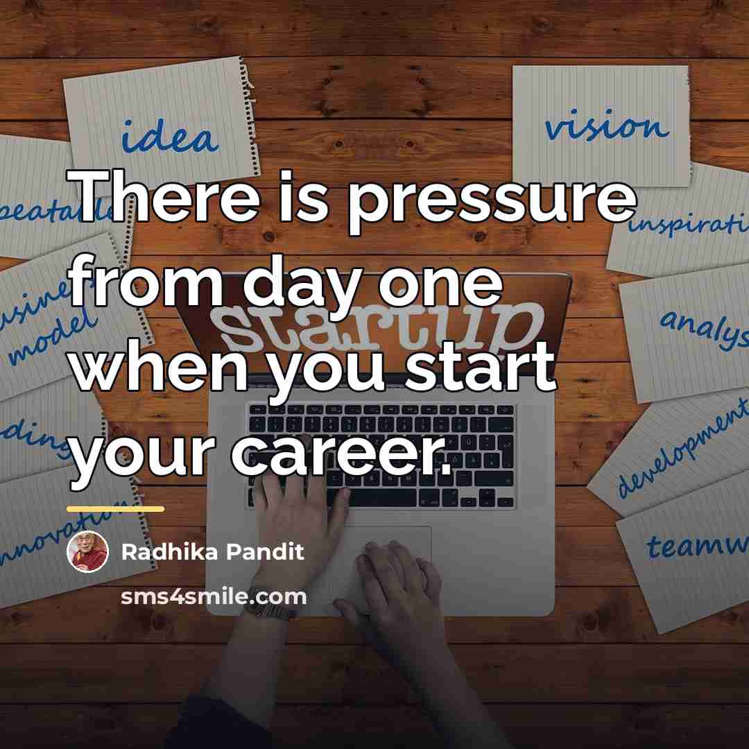 “There is pressure from day one when you start your…” quote by Radhika Pandit