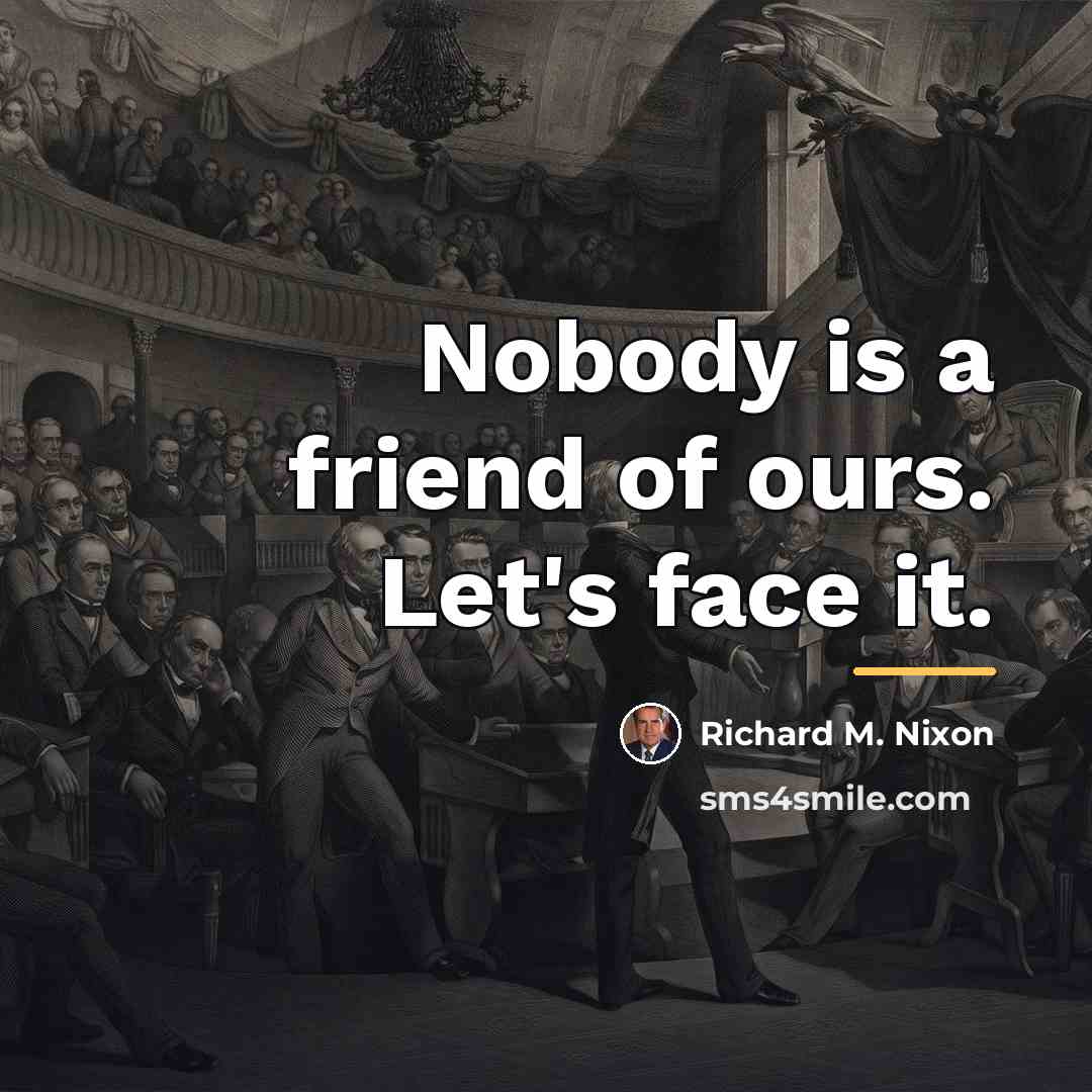 “Nobody is a friend of ours. Let's face it.…” quote by Richard M. Nixon