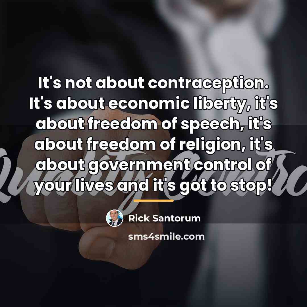 “It's not about contraception. It's about economic liberty, it's about…” quote by Rick Santorum