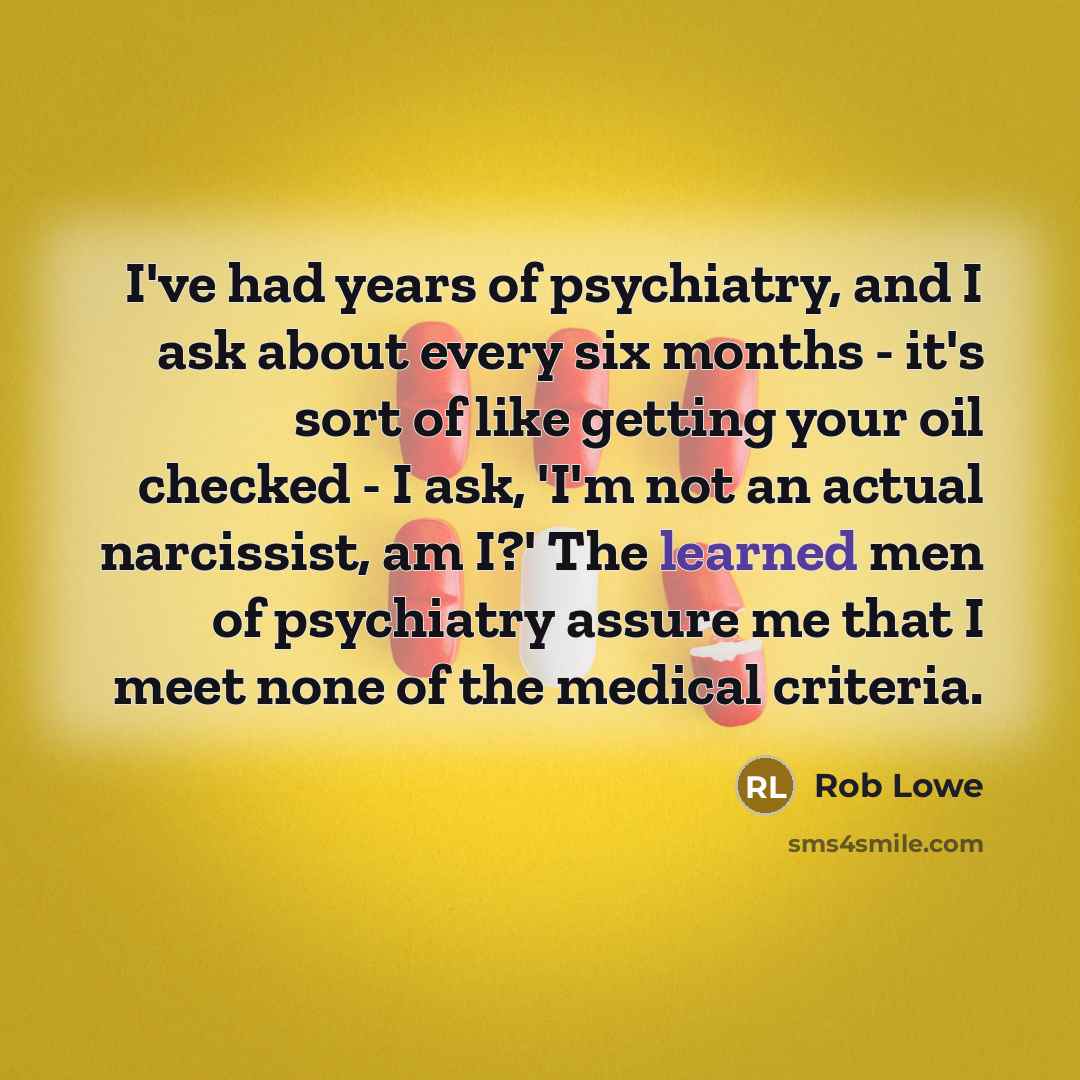 “I've had years of psychiatry, and I ask about every…” quote by Rob Lowe