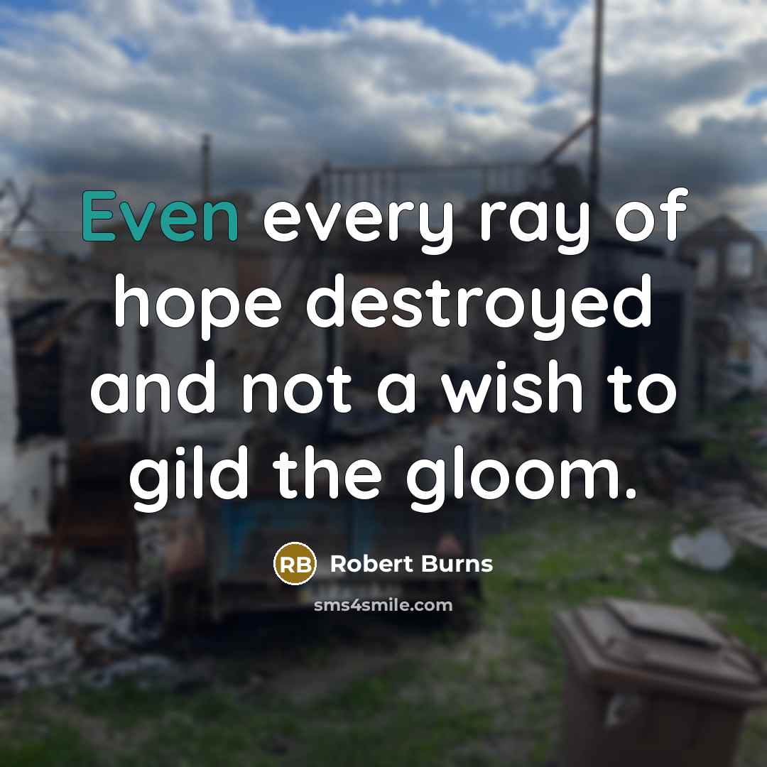 “Even every ray of hope destroyed and not a wish…” quote by Robert Burns
