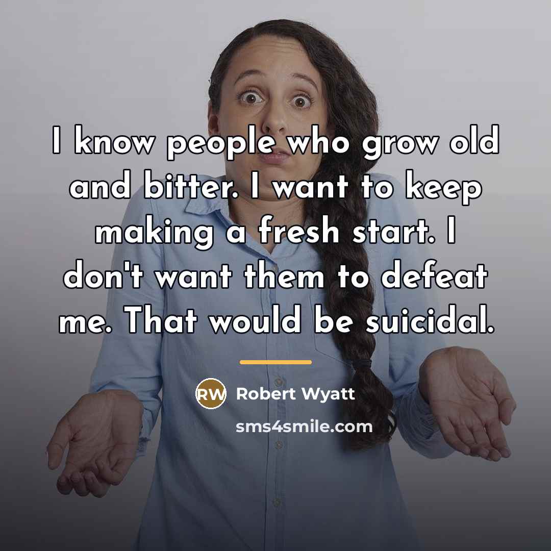 “I know people who grow old and bitter. I want…” quote by Robert Wyatt
