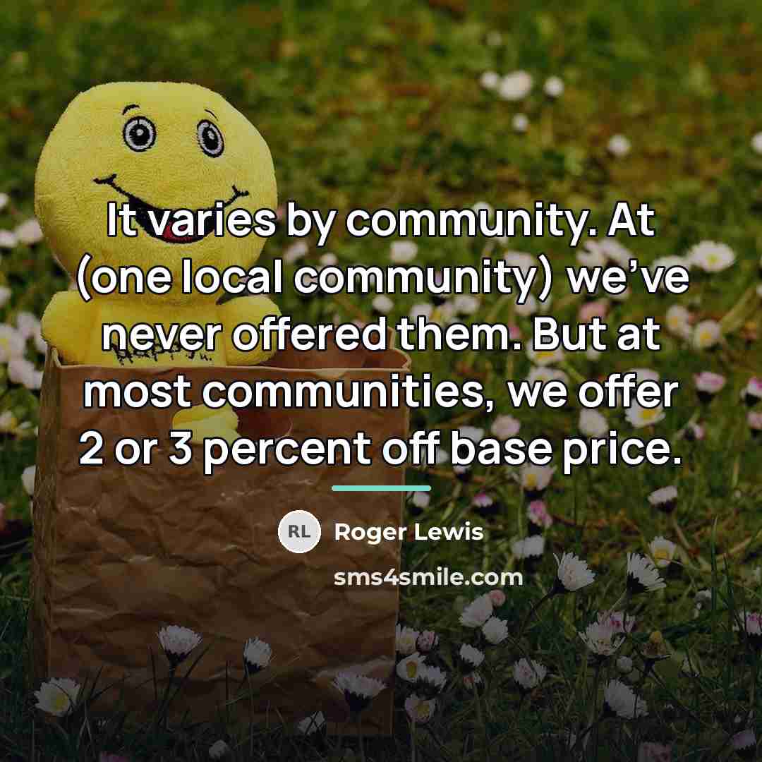 “It varies by community. At (one local community) we've never…” quote by Roger Lewis