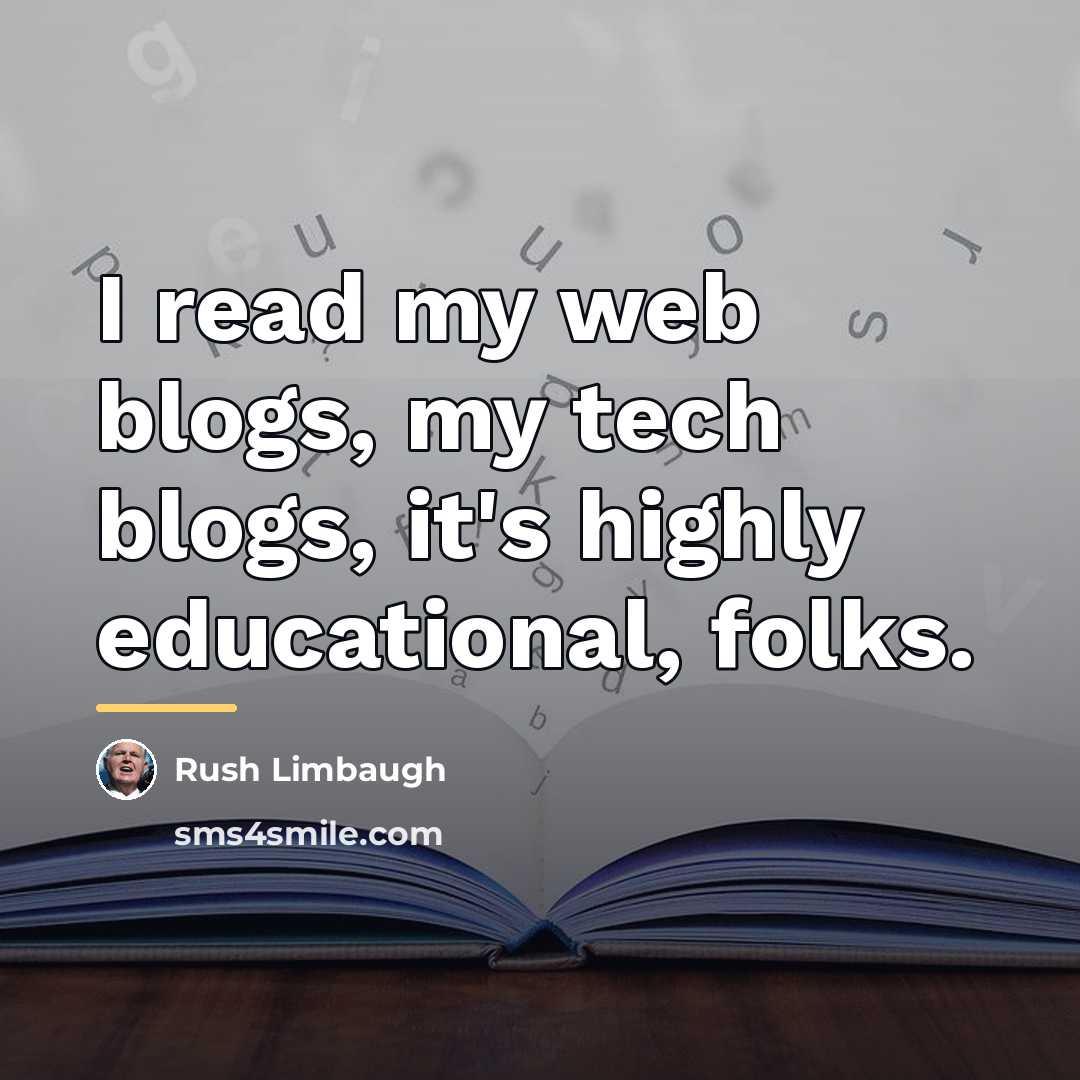“I read my web blogs, my tech blogs, it's highly…” quote by Rush Limbaugh