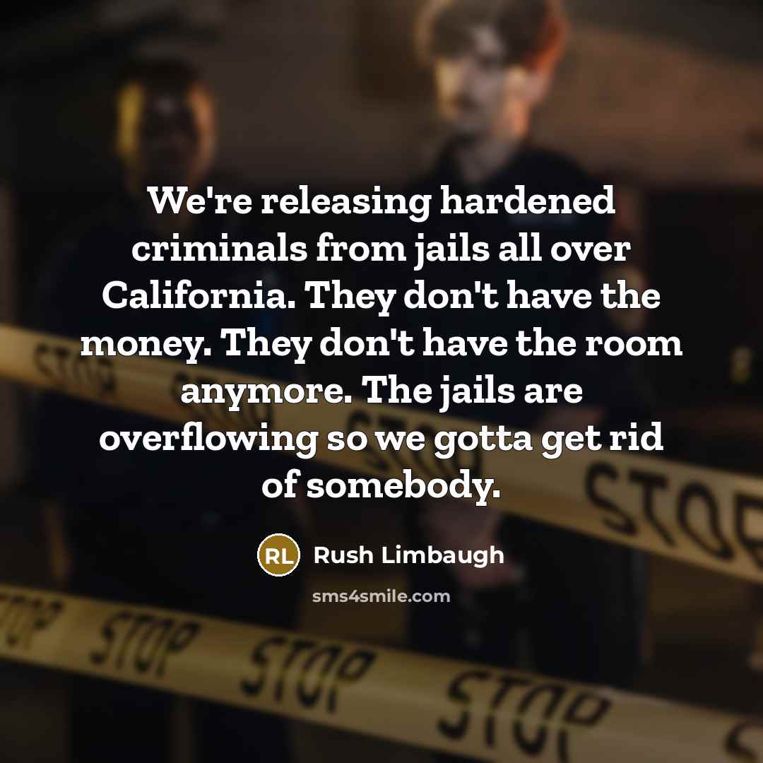 “We're releasing hardened criminals from jails all over California. They…” quote by Rush Limbaugh