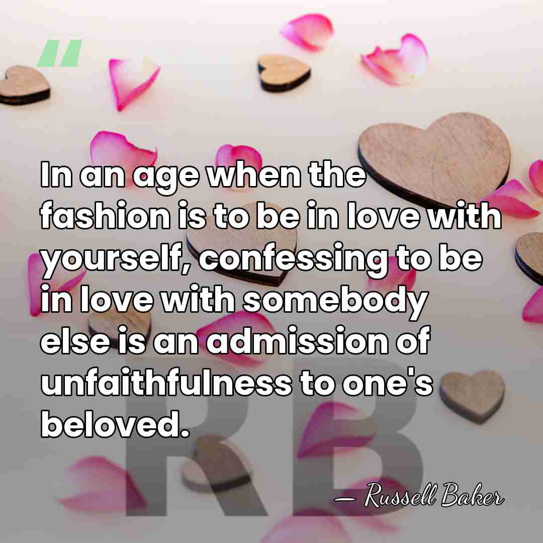 In an age when the fashion is to be in love with&hellip; - Russell Baker