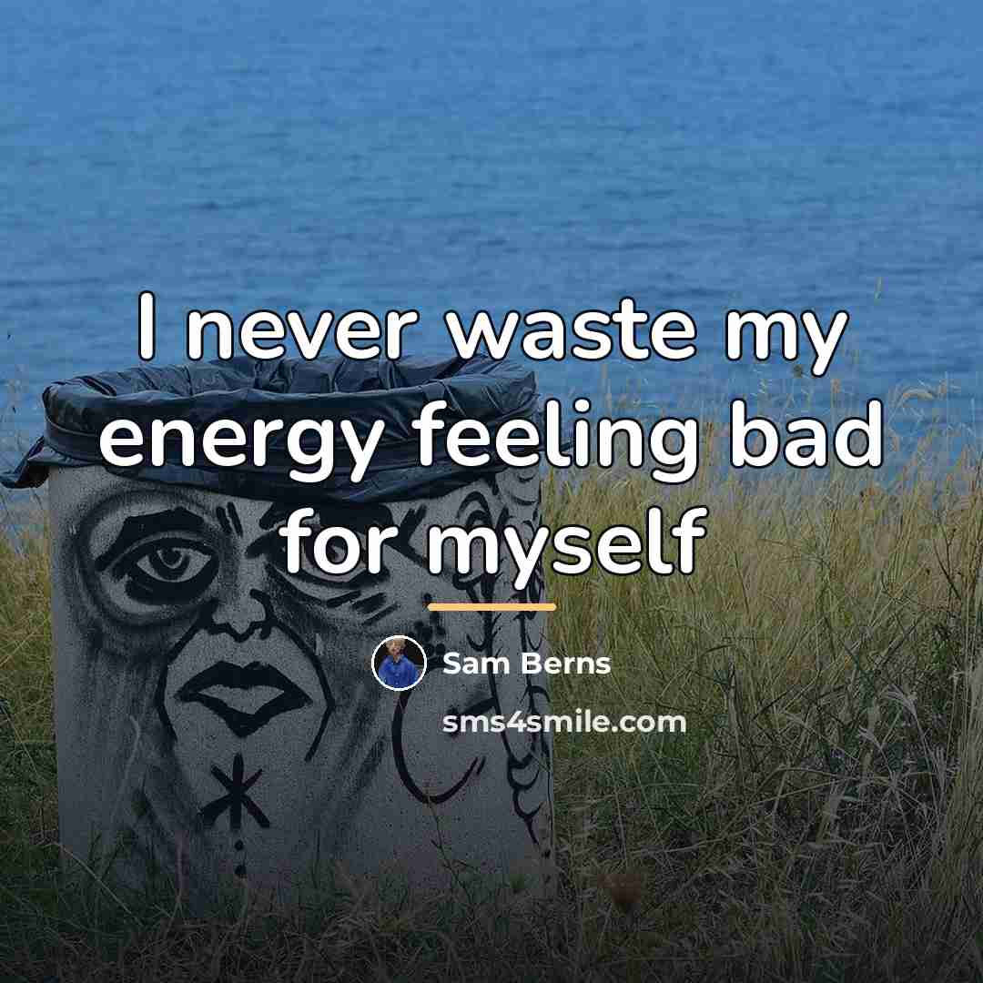 “I never waste my energy feeling bad for myself…” quote by Sam Berns