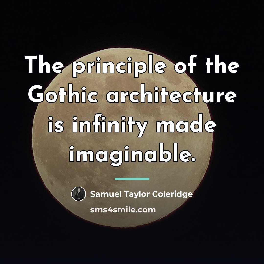 “The principle of the Gothic architecture is infinity made imaginable.…” quote by Samuel Taylor Coleridge