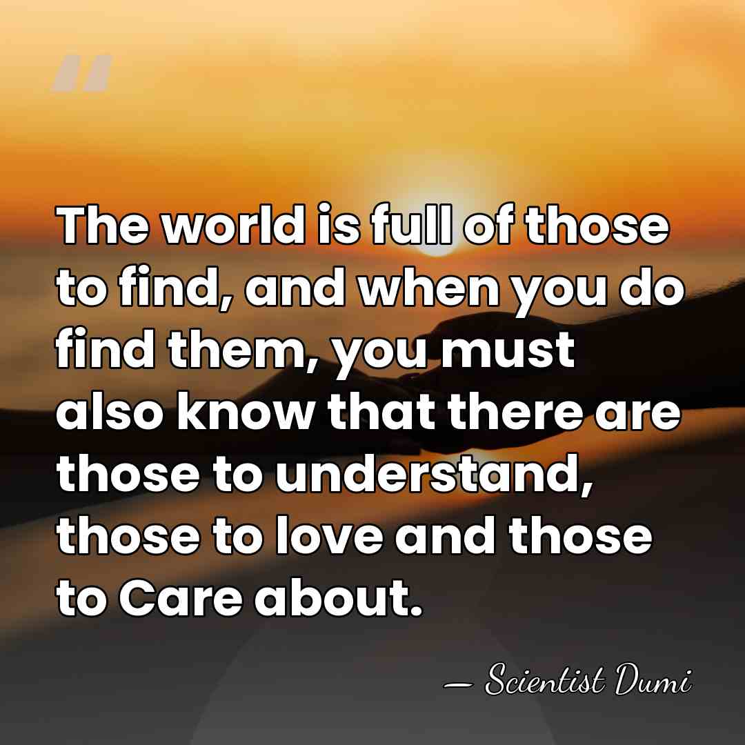 The world is full of those to find, and when you do&hellip; - Scientist Dumi