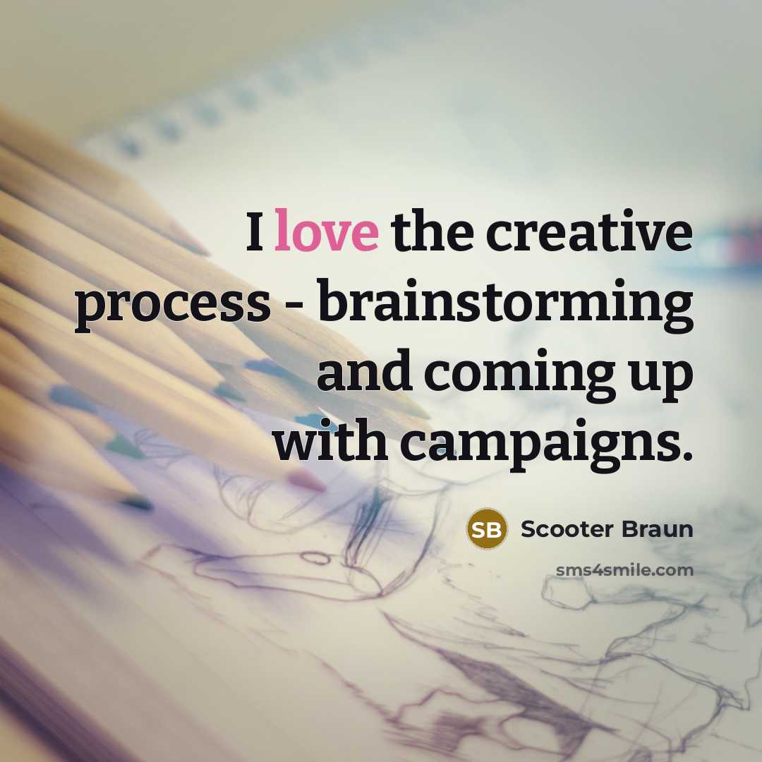 “I love the creative process - brainstorming and coming up…” quote by Scooter Braun