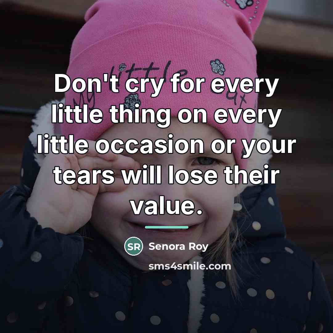 “Don't cry for every little thing on every little occasion…” quote by Senora Roy