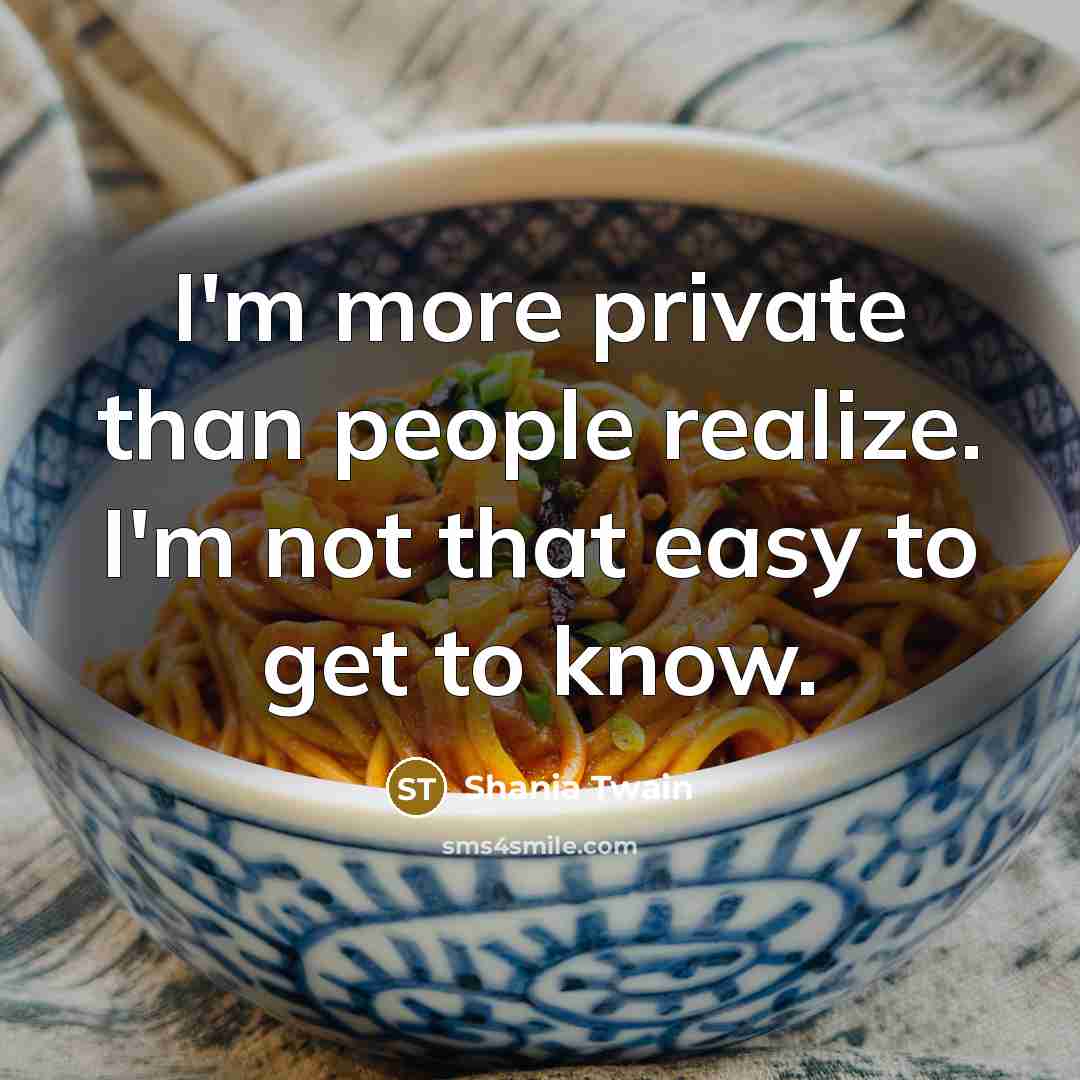 “I'm more private than people realize. I'm not that easy…” quote by Shania Twain