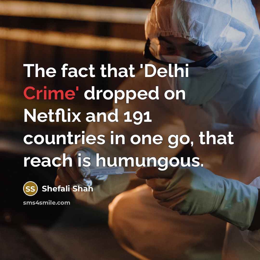 “The fact that 'Delhi Crime' dropped on Netflix and 191…” quote by Shefali Shah