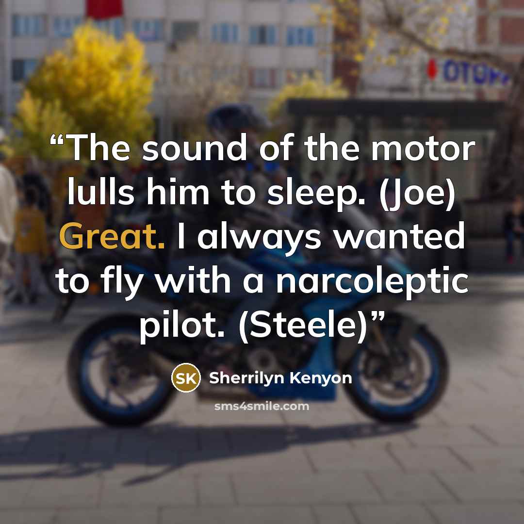 “The sound of the motor lulls him to sleep. (Joe) Great. I always wanted to fly with a narcoleptic pilot. (Steele)” quote by Sherrilyn Kenyon