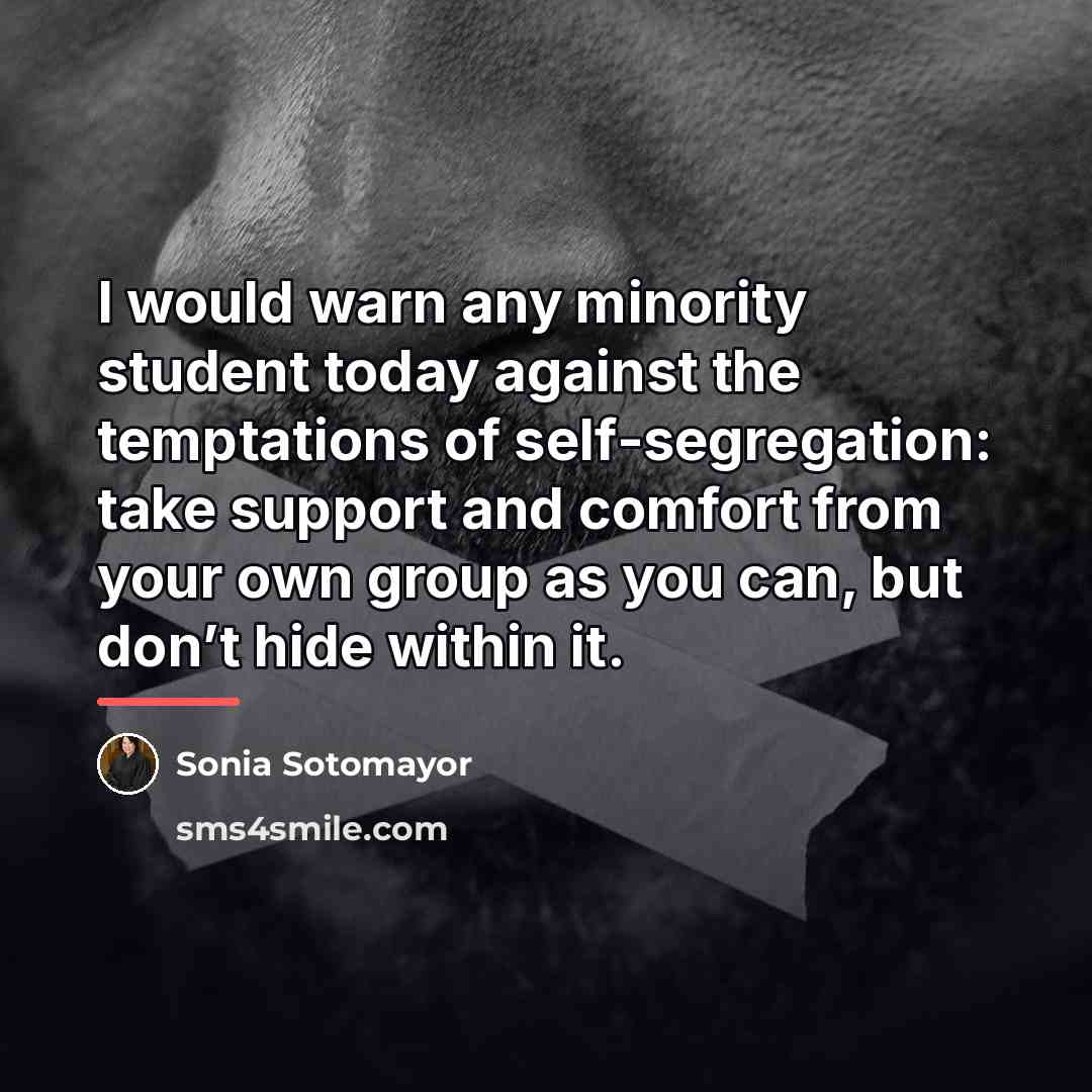 “I would warn any minority student today against the temptations…” quote by Sonia Sotomayor