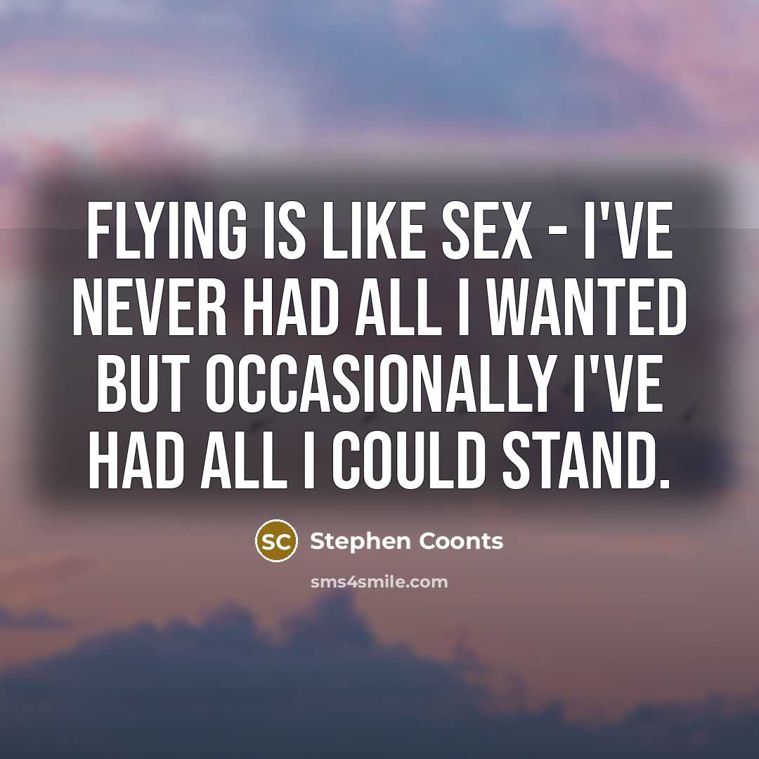 “Flying is like sex - I've never had all I…” quote by Stephen Coonts
