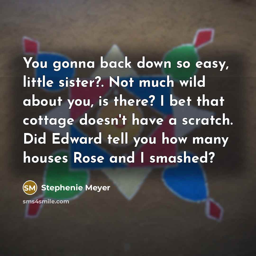“You gonna back down so easy, little sister?. Not much…” quote by Stephenie Meyer