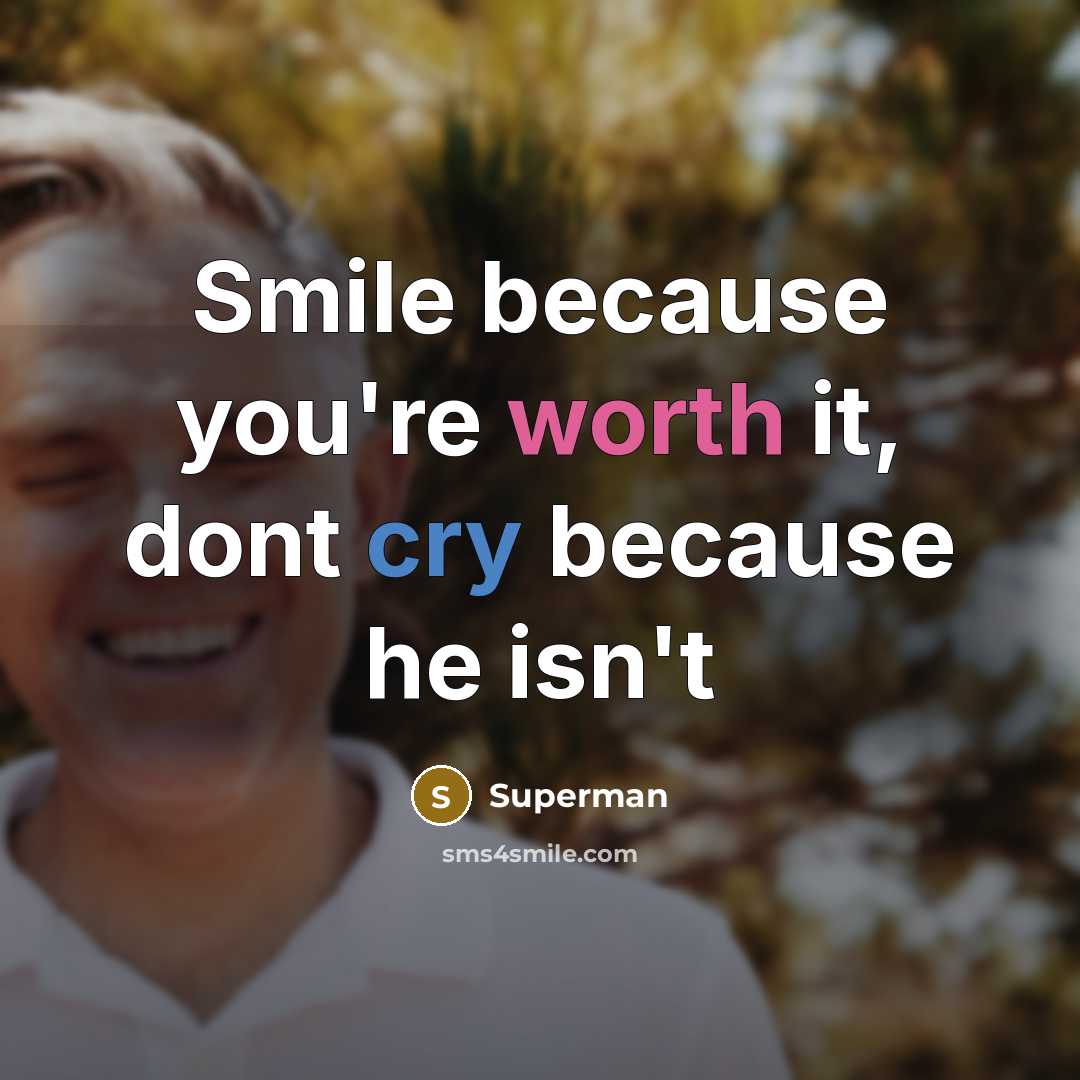 “Smile because you're worth it, dont cry because he isn't…” quote by Superman