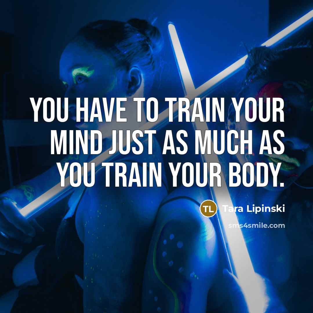 “You have to train your mind just as much as…” quote by Tara Lipinski