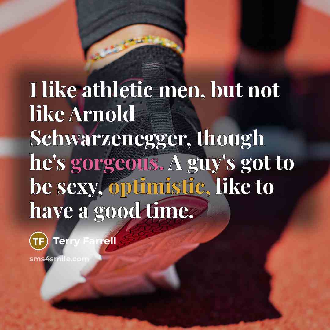“I like athletic men, but not like Arnold Schwarzenegger, though…” quote by Terry Farrell