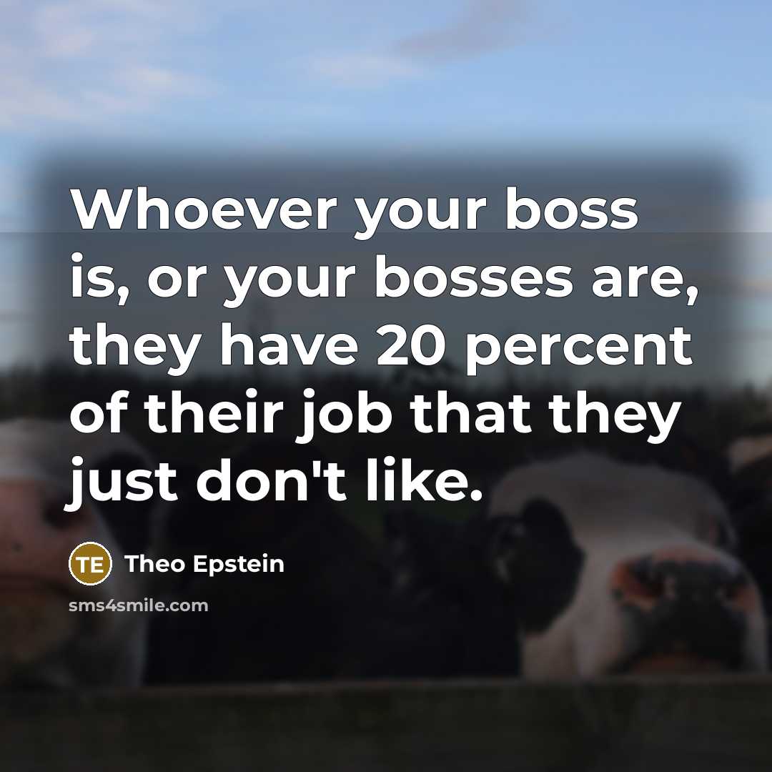 “Whoever your boss is, or your bosses are, they have…” quote by Theo Epstein