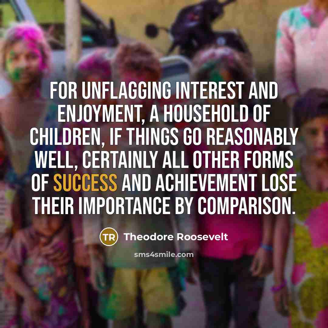 “For unflagging interest and enjoyment, a household of children, if…” quote by Theodore Roosevelt
