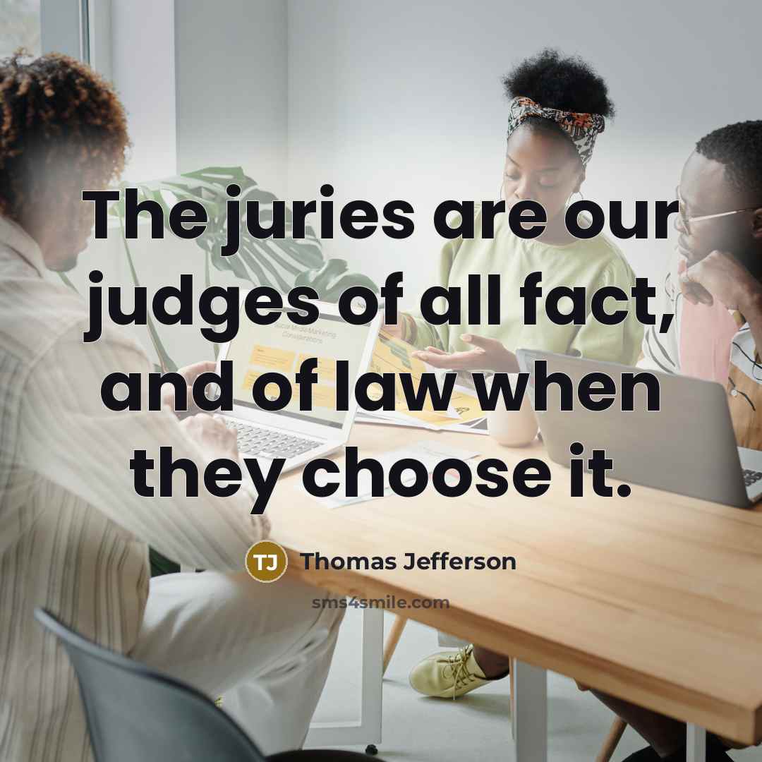 “The juries are our judges of all fact, and of law when they choose it.” quote by Thomas Jefferson