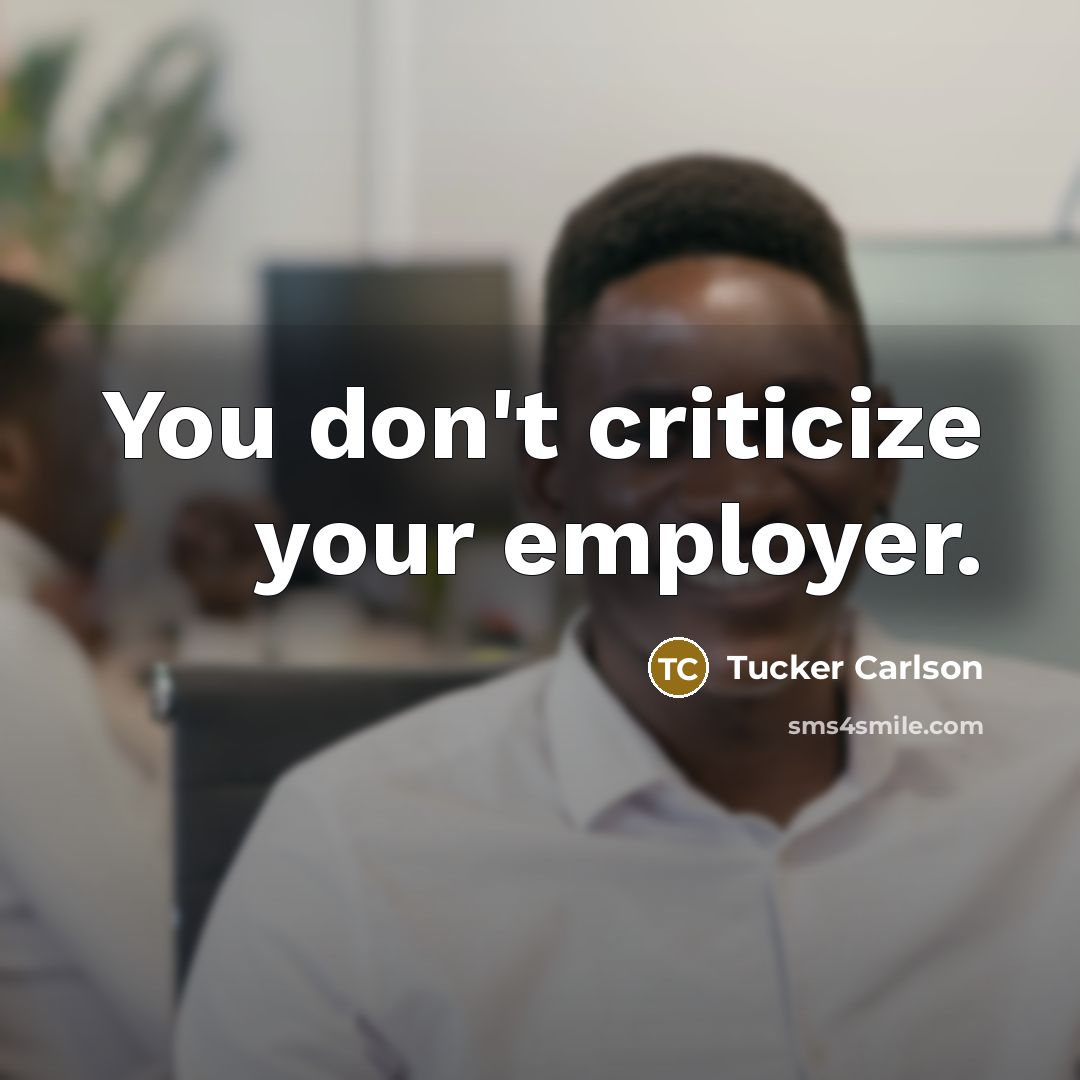 “You don't criticize your employer.…” quote by Tucker Carlson