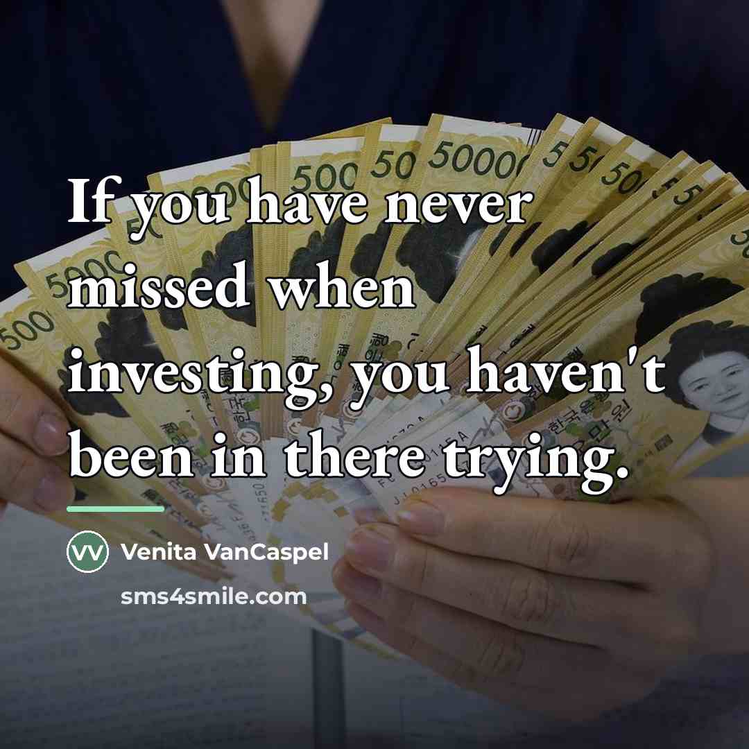 “If you have never missed when investing, you haven't been…” quote by Venita VanCaspel