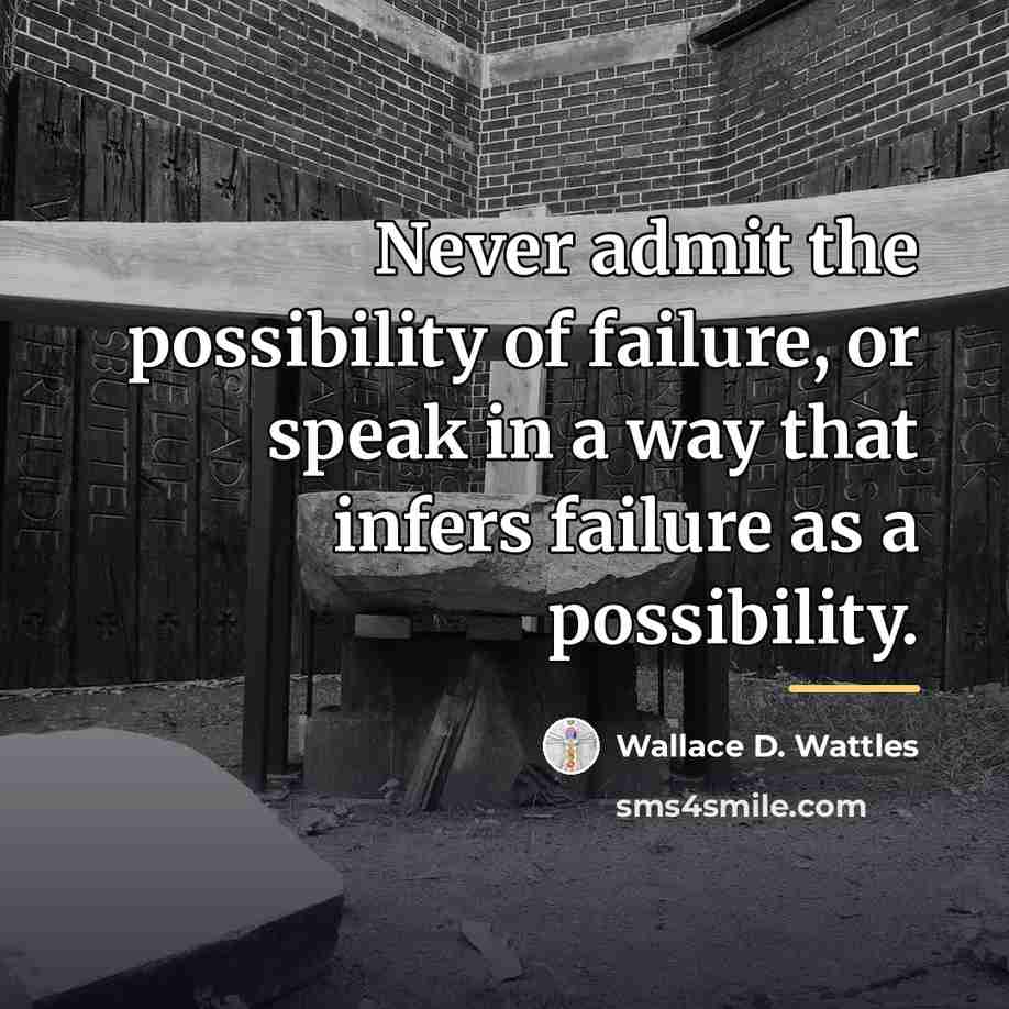 “Never admit the possibility of failure, or speak in a…” quote by Wallace D. Wattles