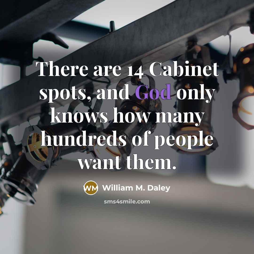 “There are 14 Cabinet spots, and God only knows how…” quote by William M. Daley