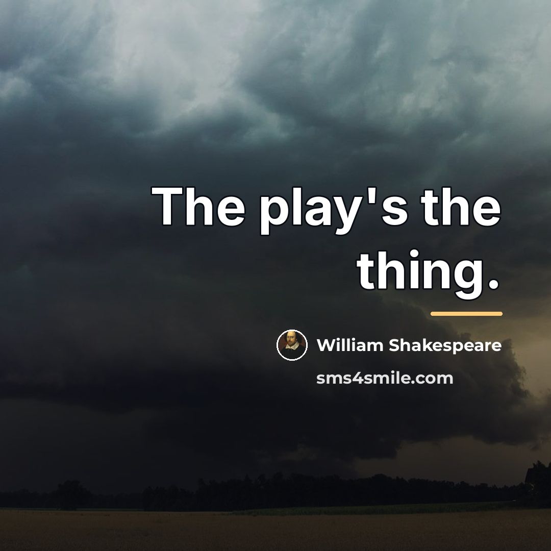“The play's the thing.…” quote by William Shakespeare