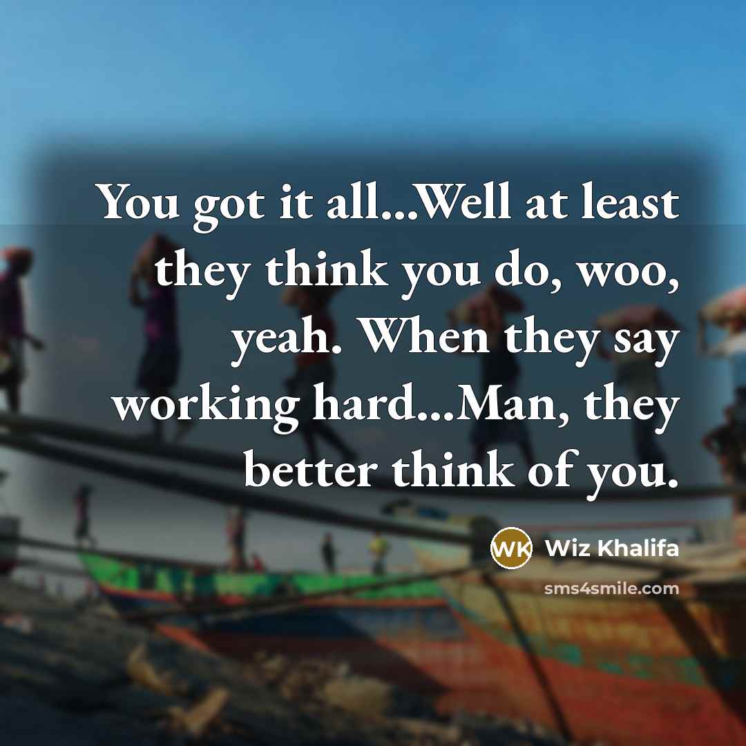 “You got it all...Well at least they think you do,…” quote by Wiz Khalifa
