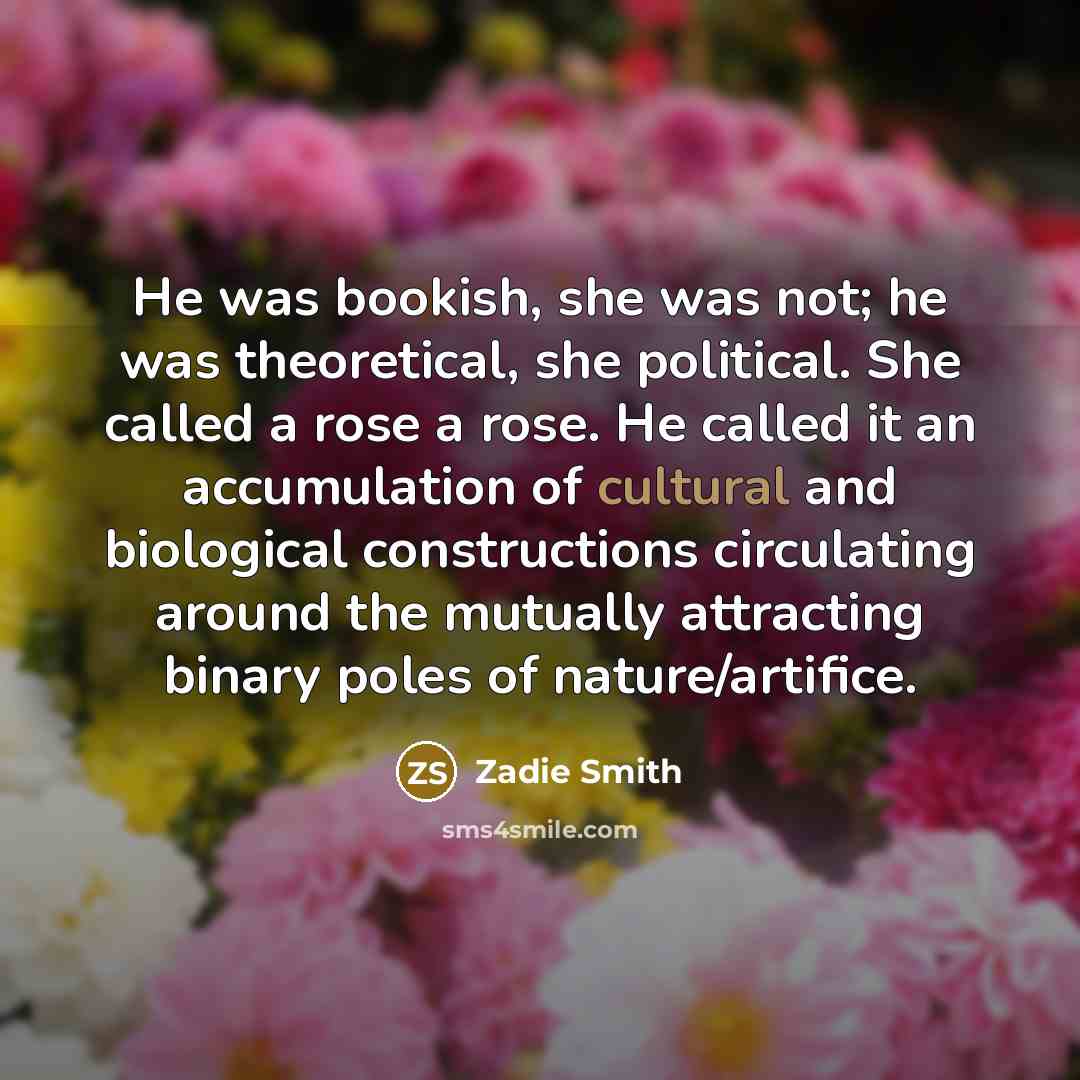 “He was bookish, she was not; he was theoretical, she…” quote by Zadie Smith